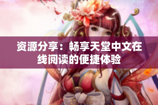 資源分享：暢享天堂中文在線閱讀的便捷體驗(yàn)