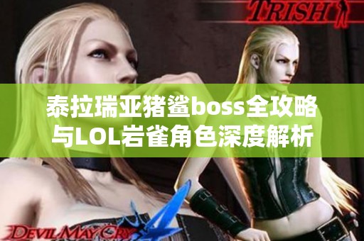 泰拉瑞亞豬鯊boss全攻略與LOL巖雀角色深度解析