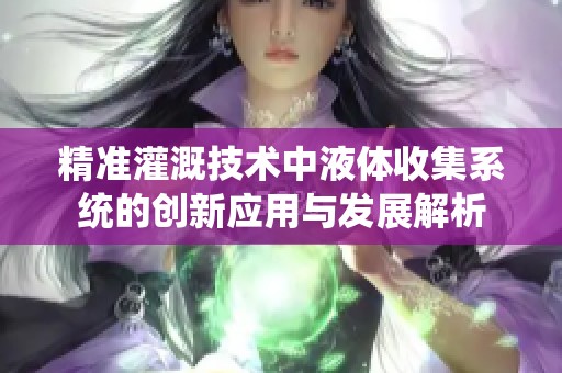 精準灌溉技術中液體收集系統的創新應用與發展解析