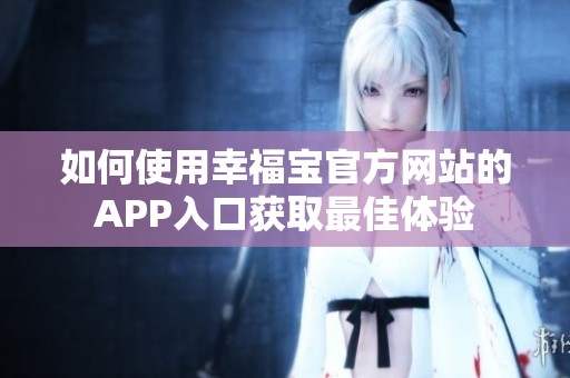 如何使用幸福寶官方網站的APP入口獲取最佳體驗