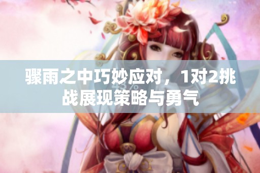 驟雨之中巧妙應對，1對2挑戰展現策略與勇氣