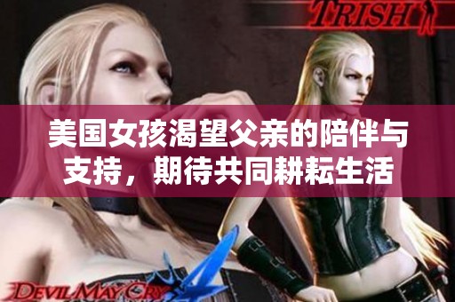 美國(guó)女孩渴望父親的陪伴與支持，期待共同耕耘生活