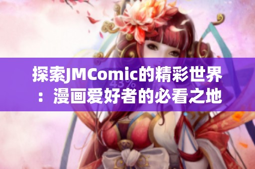 探索JMComic的精彩世界：漫畫愛好者的必看之地