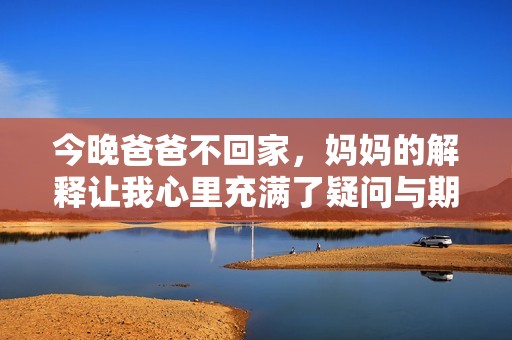 今晚爸爸不回家，媽媽的解釋讓我心里充滿了疑問與期待
