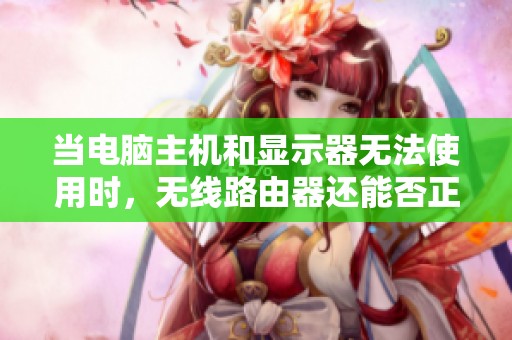 當電腦主機和顯示器無法使用時，無線路由器還能否正常連接WiFi？