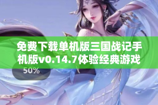 免費下載單機版三國戰記手機版v0.14.7體驗經典游戲樂趣
