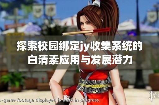 探索校園綁定jy收集系統的白清素應用與發展潛力