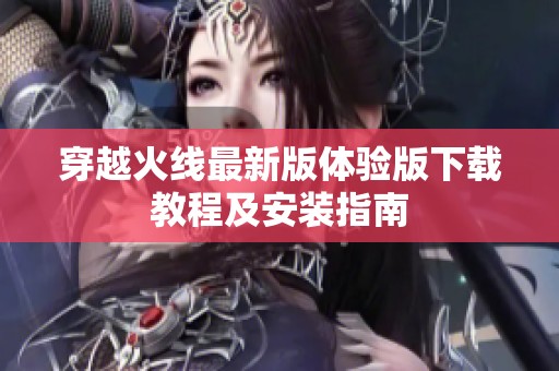 穿越火線最新版體驗版下載教程及安裝指南