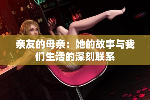 親友的母親：她的故事與我們生活的深刻聯系