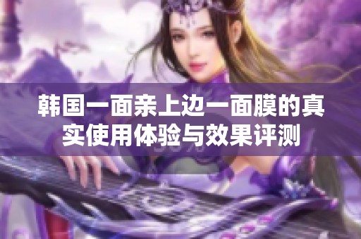 韓國一面親上邊一面膜的真實使用體驗與效果評測