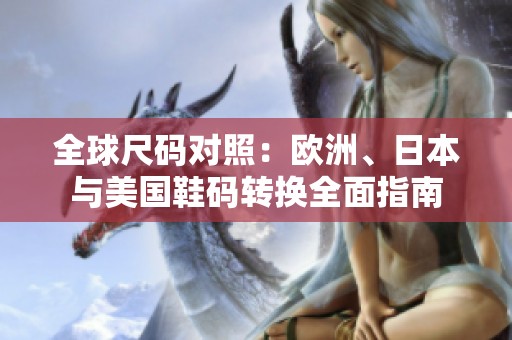 全球尺碼對照：歐洲、日本與美國鞋碼轉換全面指南