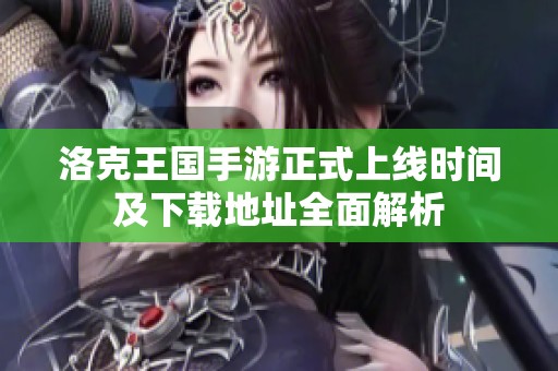 洛克王國手游正式上線時間及下載地址全面解析