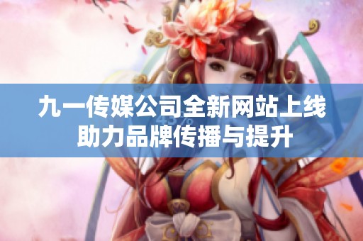 九一傳媒公司全新網站上線 助力品牌傳播與提升