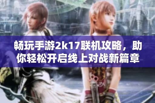 暢玩手游2k17聯(lián)機攻略，助你輕松開啟線上對戰(zhàn)新篇章