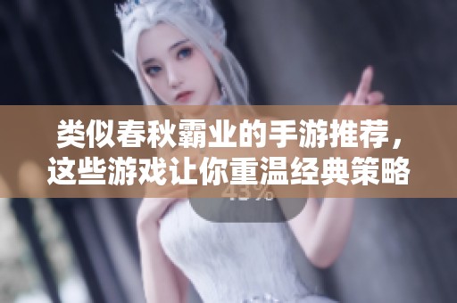 類似春秋霸業的手游推薦，這些游戲讓你重溫經典策略魅力