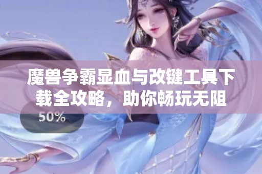 魔獸爭霸顯血與改鍵工具下載全攻略，助你暢玩無阻