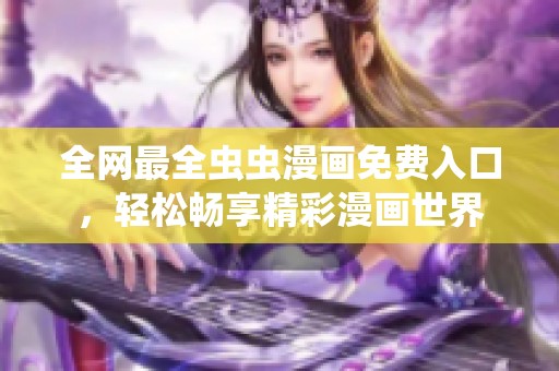 全網(wǎng)最全蟲蟲漫畫免費(fèi)入口，輕松暢享精彩漫畫世界