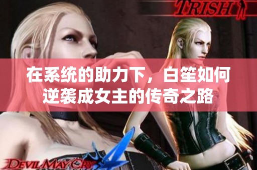 在系統(tǒng)的助力下，白笙如何逆襲成女主的傳奇之路