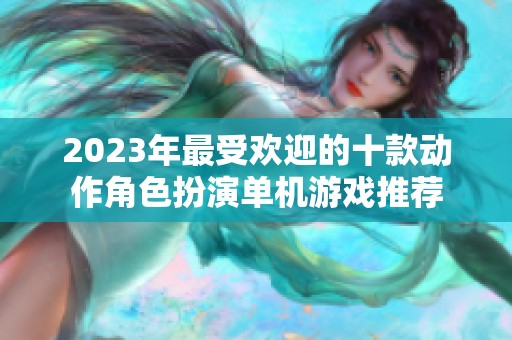 2023年最受歡迎的十款動(dòng)作角色扮演單機(jī)游戲推薦