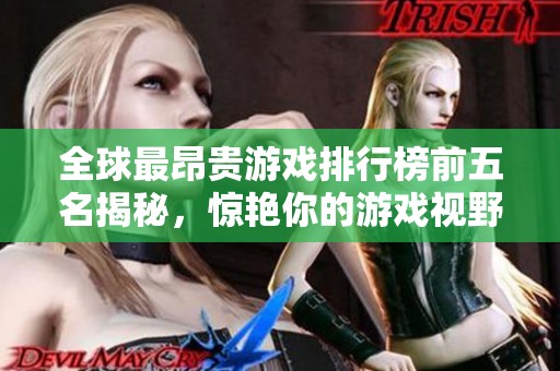全球最昂貴游戲排行榜前五名揭秘，驚艷你的游戲視野