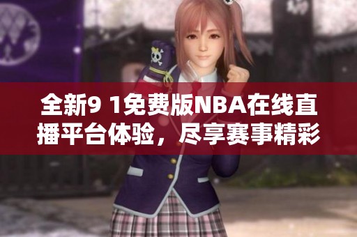 全新9 1免費版NBA在線直播平臺體驗，盡享賽事精彩瞬間