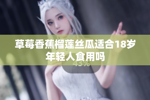 草莓香蕉榴蓮絲瓜適合18歲年輕人食用嗎