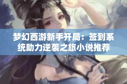 夢幻西游新手開局：簽到系統助力逆襲之旅小說推薦