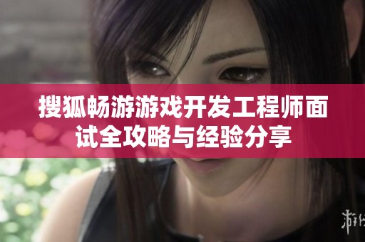 搜狐暢游游戲開發工程師面試全攻略與經驗分享