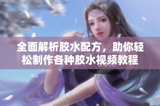全面解析膠水配方，助你輕松制作各種膠水視頻教程