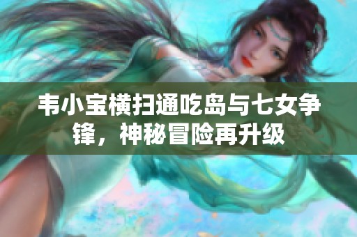 韋小寶橫掃通吃島與七女爭鋒，神秘冒險再升級