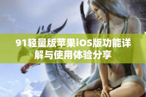 91輕量版蘋果iOS版功能詳解與使用體驗分享