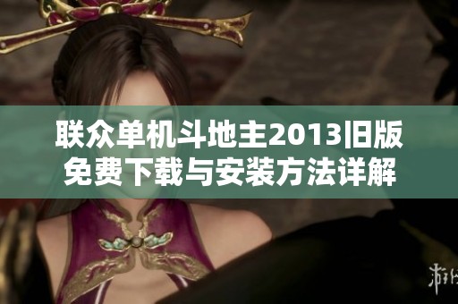 聯眾單機斗地主2013舊版免費下載與安裝方法詳解
