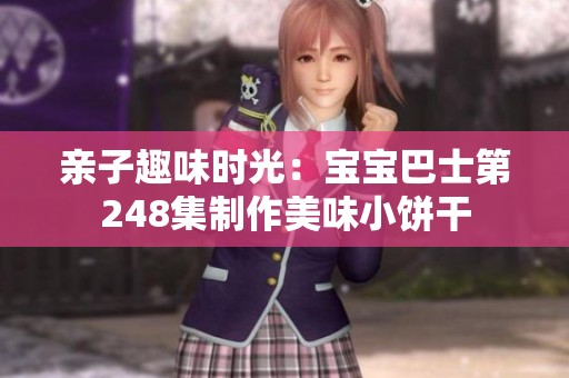 親子趣味時(shí)光：寶寶巴士第248集制作美味小餅干