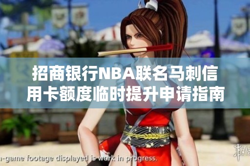 招商銀行NBA聯名馬刺信用卡額度臨時提升申請指南