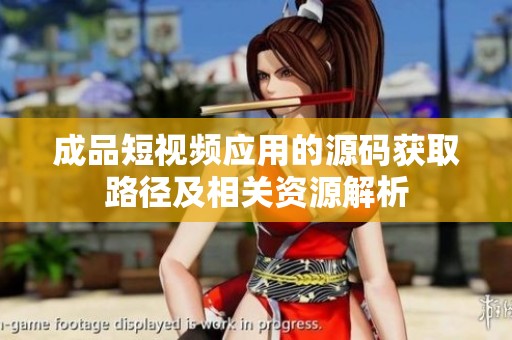成品短視頻應(yīng)用的源碼獲取路徑及相關(guān)資源解析