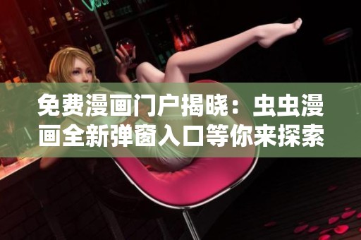 免費漫畫門戶揭曉：蟲蟲漫畫全新彈窗入口等你來探索
