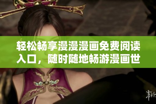 輕松暢享漫漫漫畫免費(fèi)閱讀入口，隨時(shí)隨地暢游漫畫世界