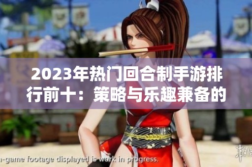 2023年熱門回合制手游排行前十：策略與樂趣兼備的選擇