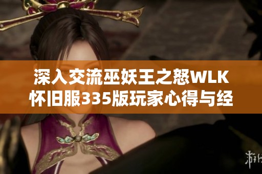 深入交流巫妖王之怒WLK懷舊服335版玩家心得與經驗分享