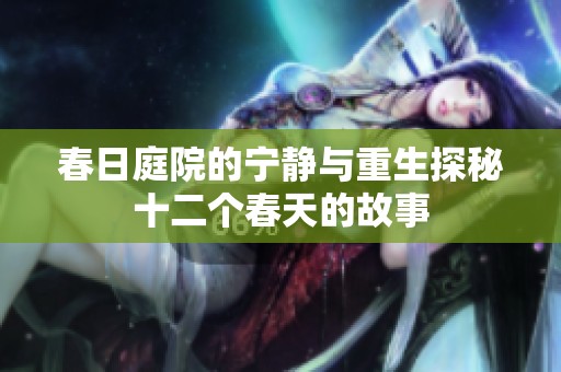 春日庭院的寧靜與重生探秘十二個(gè)春天的故事