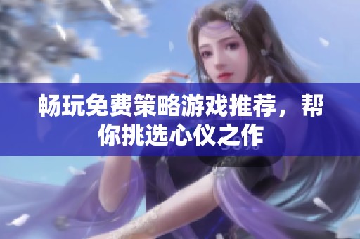 暢玩免費策略游戲推薦，幫你挑選心儀之作