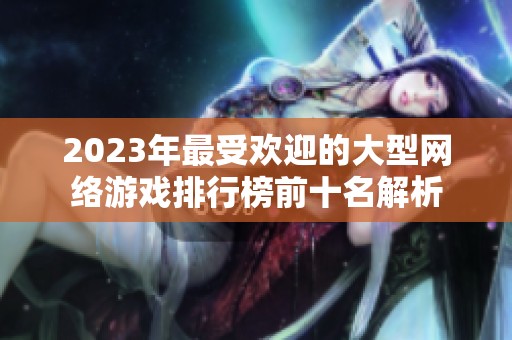 2023年最受歡迎的大型網絡游戲排行榜前十名解析