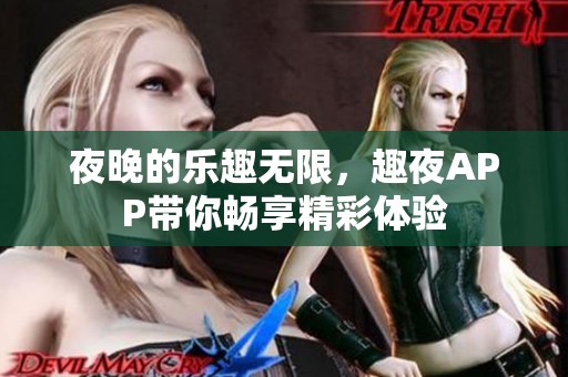 夜晚的樂(lè)趣無(wú)限，趣夜APP帶你暢享精彩體驗(yàn)