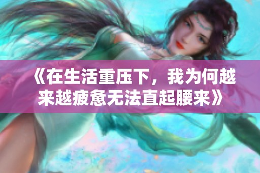 《在生活重壓下，我為何越來越疲憊無法直起腰來》