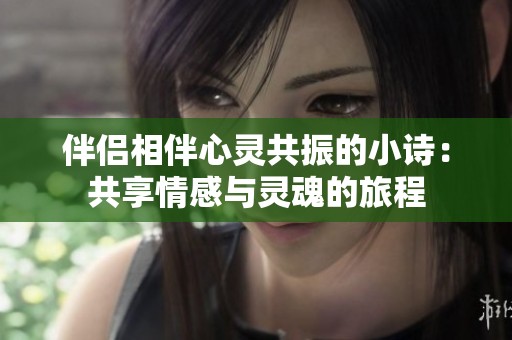伴侶相伴心靈共振的小詩：共享情感與靈魂的旅程