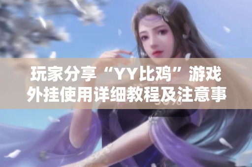 玩家分享“YY比雞”游戲外掛使用詳細教程及注意事項