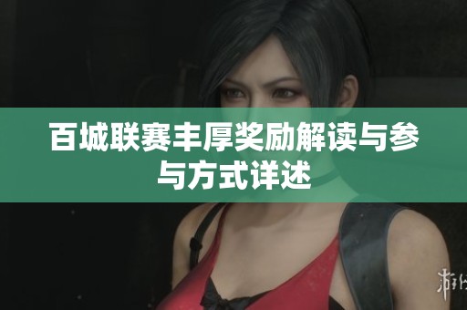 百城聯(lián)賽豐厚獎(jiǎng)勵(lì)解讀與參與方式詳述