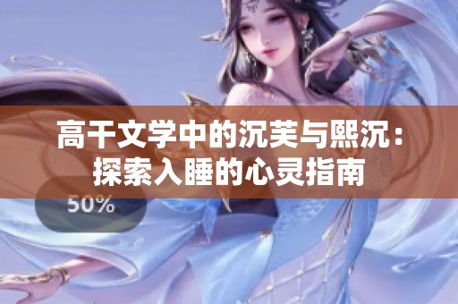 高干文學中的沉芙與熙沉：探索入睡的心靈指南