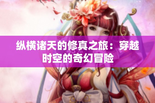 縱橫諸天的修真之旅：穿越時空的奇幻冒險