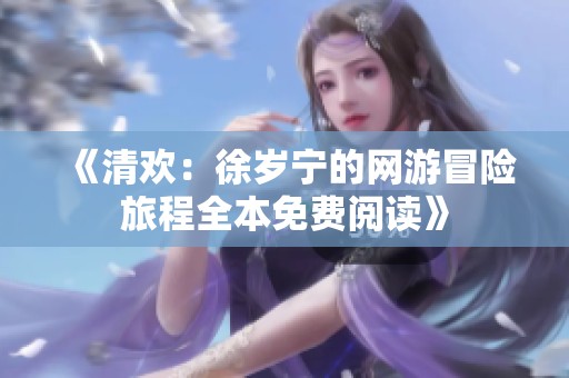 《清歡：徐歲寧的網游冒險旅程全本免費閱讀》